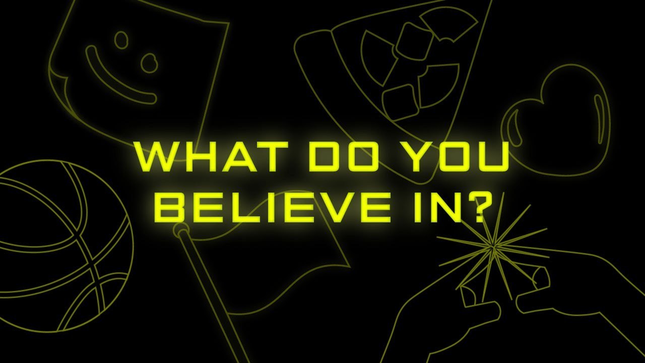 WHAT DO YOU BELIEVE IN?