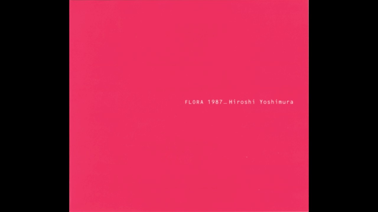 Hiroshi Yoshimura (吉村弘) ‎- Flora 1987 (2006) FULL ALBUM