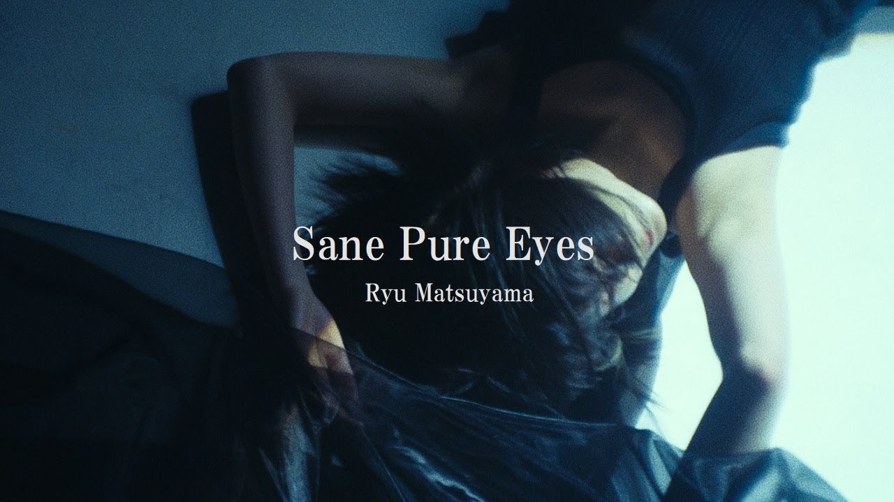 Ryu Matsuyama / Sane Pure Eyes【MV】