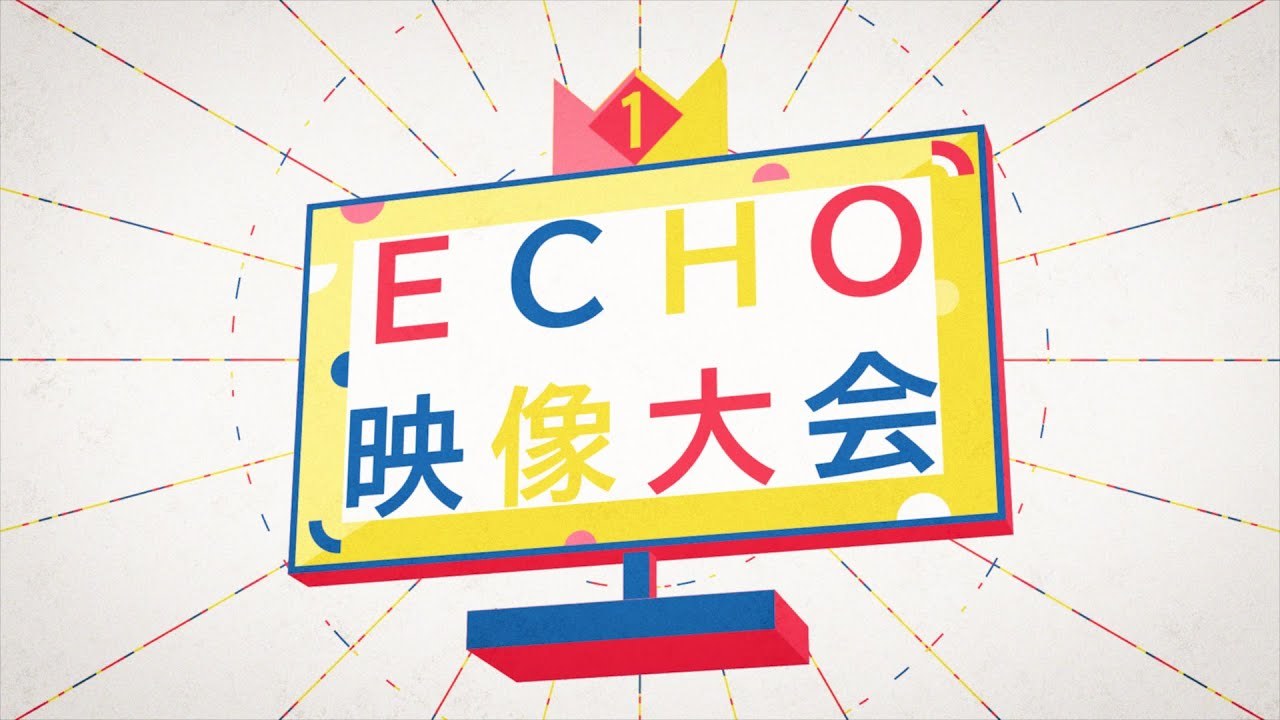 【第二回 ECHO映像大会】ECHO イメージムービー「みんなのチカラ」篇